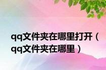 qq文件夹在哪里打开（qq文件夹在哪里）