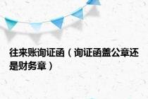 往来账询证函（询证函盖公章还是财务章）
