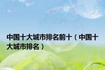 中国十大城市排名前十（中国十大城市排名）