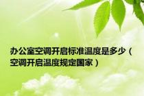 办公室空调开启标准温度是多少（空调开启温度规定国家）