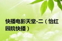 快播电影天堂-二（怡红园院快播）