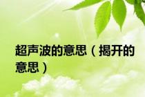 超声波的意思（揭开的意思）