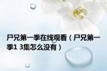 尸兄第一季在线观看（尸兄第一季1 3集怎么没有）