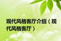 现代风格客厅介绍（现代风格客厅）