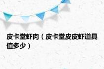 皮卡堂虾肉（皮卡堂皮皮虾道具值多少）
