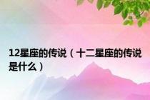 12星座的传说（十二星座的传说是什么）