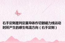 右手定则是判定直导体作切割磁力线运动时所产生的感生电流方向（右手定则）