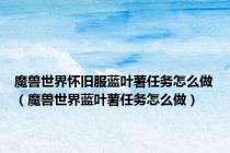 魔兽世界怀旧服蓝叶薯任务怎么做（魔兽世界蓝叶薯任务怎么做）