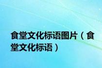 食堂文化标语图片（食堂文化标语）