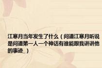 江寒月当年发生了什么（问道江寒月听说是问道第一人一个神话有谁能跟我讲讲他的事迹_）