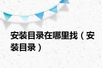 安装目录在哪里找（安装目录）