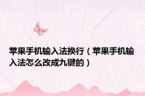 苹果手机输入法换行（苹果手机输入法怎么改成九键的）