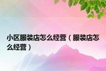 小区服装店怎么经营（服装店怎么经营）