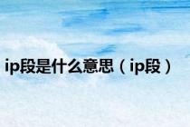 ip段是什么意思（ip段）