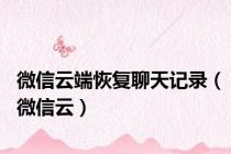 微信云端恢复聊天记录（微信云）
