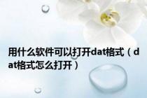 用什么软件可以打开dat格式（dat格式怎么打开）