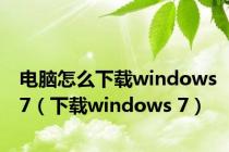 电脑怎么下载windows7（下载windows 7）