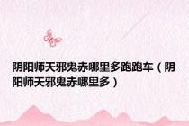 阴阳师天邪鬼赤哪里多跑跑车（阴阳师天邪鬼赤哪里多）