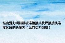 纵向受力钢筋机械连接接头及焊接接头连接区段的长度为（纵向受力钢筋）