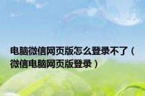 电脑微信网页版怎么登录不了（微信电脑网页版登录）