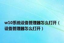 w10系统设备管理器怎么打开（设备管理器怎么打开）