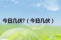 今日几伏?（今日几伏）