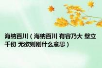 海纳百川（海纳百川 有容乃大 壁立千仞 无欲则刚什么意思）