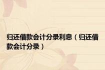 归还借款会计分录利息（归还借款会计分录）