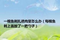 一根鱼刺扎进肉里怎么办（每根鱼刺上面放了一把勺子）