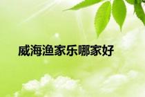 威海渔家乐哪家好