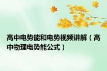 高中电势能和电势视频讲解（高中物理电势能公式）