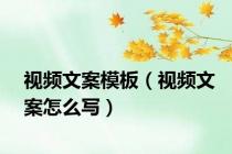 视频文案模板（视频文案怎么写）