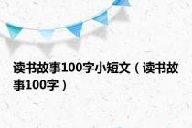 读书故事100字小短文（读书故事100字）