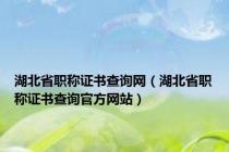 湖北省职称证书查询网（湖北省职称证书查询官方网站）