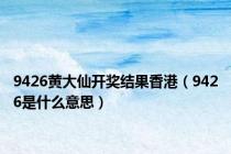 9426黄大仙开奖结果香港（9426是什么意思）
