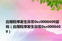 应用程序发生异常0xc0000409游戏（应用程序发生异常0xc0000409）