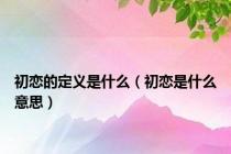 初恋的定义是什么（初恋是什么意思）