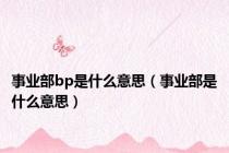 事业部bp是什么意思（事业部是什么意思）