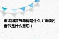 重读闭音节单词是什么（重读闭音节是什么意思）