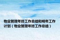 物业管理年终工作总结和明年工作计划（物业管理年终工作总结）