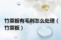 竹菜板有毛刺怎么处理（竹菜板）