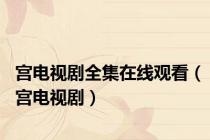 宫电视剧全集在线观看（宫电视剧）
