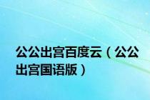 公公出宫百度云（公公出宫国语版）