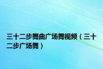 三十二步舞曲广场舞视频（三十二步广场舞）