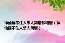 神仙挡不住人想人简谱教唱谱（神仙挡不住人想人简谱）