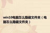 win10电脑怎么隐藏文件夹（电脑怎么隐藏文件夹）