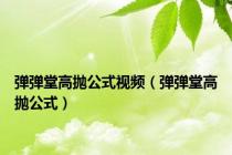 弹弹堂高抛公式视频（弹弹堂高抛公式）