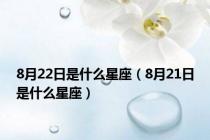 8月22日是什么星座（8月21日是什么星座）