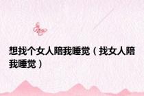 想找个女人陪我睡觉（找女人陪我睡觉）