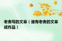老舍写的文章（谁有老舍的文章或作品）